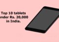 Top 10 tablets under Rs. 20,000 in India.