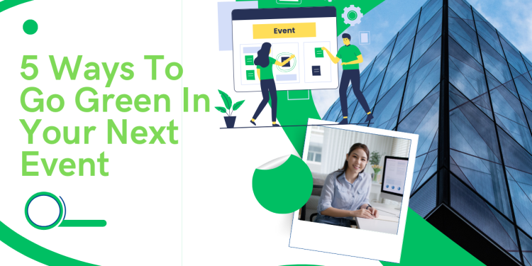5 Ways To Go Green In Your Next Event
