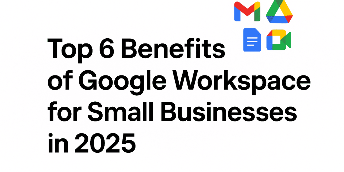 Promotional image with the text 'Top 6 Benefits of Google Workspace for Small Businesses in 2025' and the Google Workspace logo.