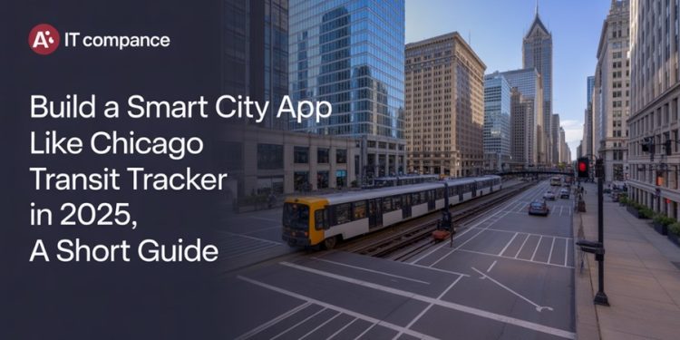 Build a Smart City App Like Chicago Transit Tracker in 2025, A Short Guide