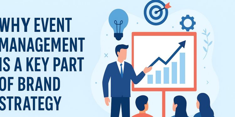Why Event Management Is  a Key Part of Brand Strategy