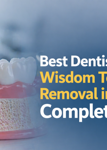 Best Dentist in Delhi & Wisdom Tooth Removal in Delhi – Complete Guide