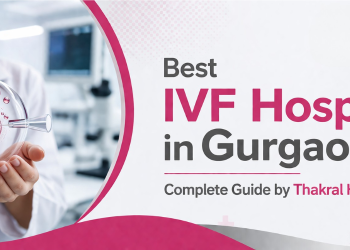 Best IVF Hospitals in Gurgaon & Best Maternity Hospital in Gurgaon – Complete Guide