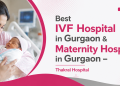 Best IVF Hospital in Gurgaon & Maternity Hospital in Gurgaon – Thakral Hospital