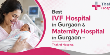 Best IVF Hospital in Gurgaon & Maternity Hospital in Gurgaon – Thakral Hospital