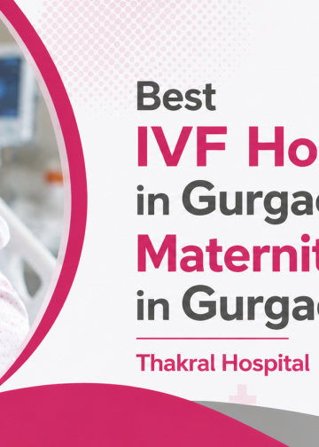 Best IVF Hospital in Gurgaon & Maternity Hospital in Gurgaon – Thakral Hospital